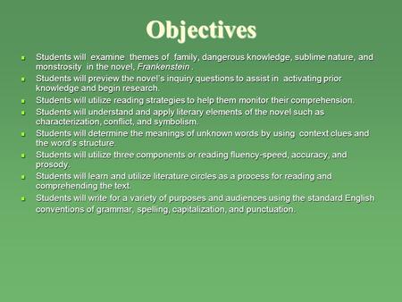 Objectives Students will examine themes of family, dangerous knowledge, sublime nature, and monstrosity in the novel, Frankenstein. Students will examine.