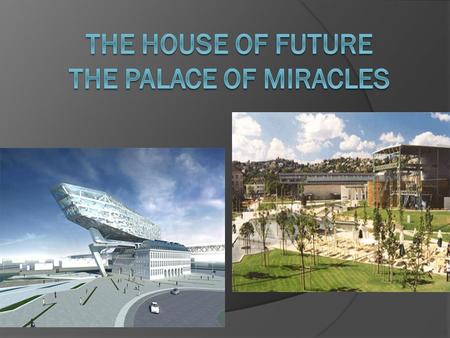 The House of Future  It’s a very big (3000m 2) exhibition  Furnished with interactive exhibitions,scientific educational cultural and entertainment.