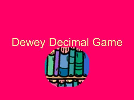 Dewey Decimal Game. 1.When speaking of libraries, The letters DDC stand for: a. Dewey Decimal Classification b. Dewey’s Carry-out Doughnuts c. Dictionary.