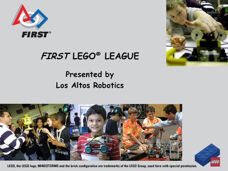 FIRST LEGO ® LEAGUE Presented by Los Altos Robotics.