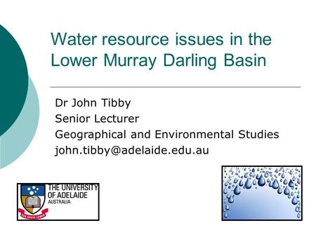 Water resource issues in the Lower Murray Darling Basin Dr John Tibby Senior Lecturer Geographical and Environmental Studies