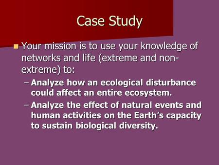 Case Study Your mission is to use your knowledge of networks and life (extreme and non- extreme) to: Your mission is to use your knowledge of networks.