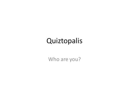 Quiztopalis Who are you?. What is your favorite thing to do in your free times Cook Play pretend Draw/color/paint Do something with technology Garden.