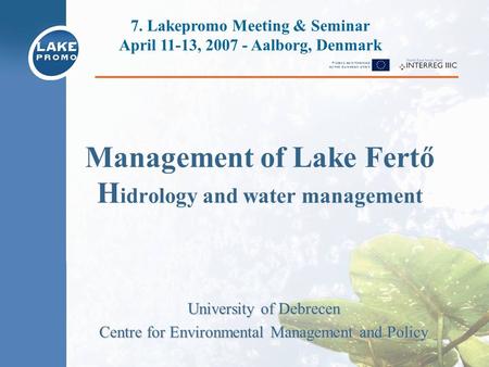 Management of Lake Fertő H idrology and water management University of Debrecen Centre for Environmental Management and Policy 7. Lakepromo Meeting & Seminar.