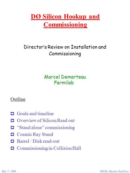 Dec 7, 1999D0 Dir Review Inst/Com DØ Silicon Hookup and Commissioning p Goals and timeline p Overview of Silicon Read out p “Stand alone” commissioning.