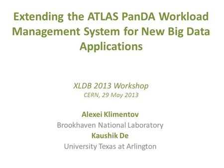 Extending the ATLAS PanDA Workload Management System for New Big Data Applications XLDB 2013 Workshop CERN, 29 May 2013 Alexei Klimentov Brookhaven National.