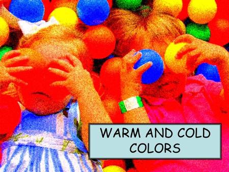 WARM AND COLD COLORS. Every color has a certain tendency towards what's called warm and cool or cold.