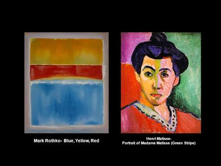 Mark Rothko- Blue, Yellow, Red Henri Matisse- Portrait of Madame Matisse (Green Stripe)