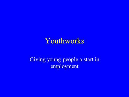 Youthworks Giving young people a start in employment.