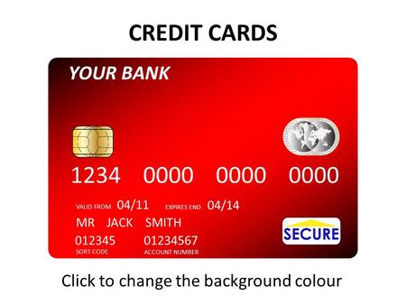 1234 0000 0000 0000 MR JACK SMITH 012345 SORT CODE ACCOUNT NUMBER 01234567 VALID FROM 04/11 EXPIRES END 04/14 YOUR BANK Click to change the background.