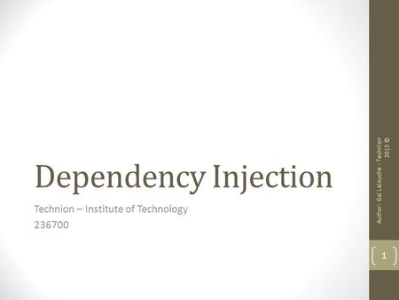 Dependency Injection Technion – Institute of Technology 236700 1 Author: Gal Lalouche - Technion 2015 ©