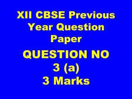 XII CBSE Previous Year Question Paper QUESTION NO 3 (a) 3 Marks.