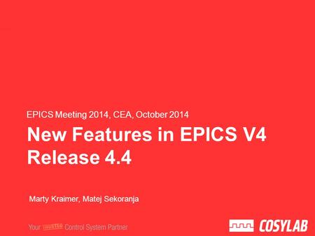 New Features in EPICS V4 Release 4.4 EPICS Meeting 2014, CEA, October 2014 Marty Kraimer, Matej Sekoranja.