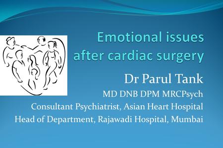 Dr Parul Tank MD DNB DPM MRCPsych Consultant Psychiatrist, Asian Heart Hospital Head of Department, Rajawadi Hospital, Mumbai.