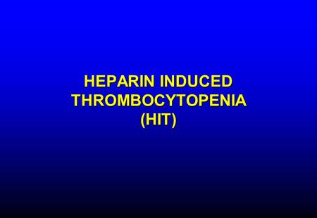 HEPARIN INDUCED THROMBOCYTOPENIA (HIT)