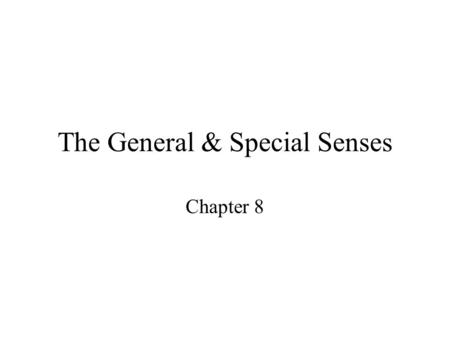 The General & Special Senses Chapter 8. Introduction Senses – our perception of what is “out there” 2 groups –General senses Includes senses that are.