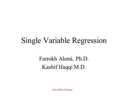 Go to Table of Content Single Variable Regression Farrokh Alemi, Ph.D. Kashif Haqqi M.D.