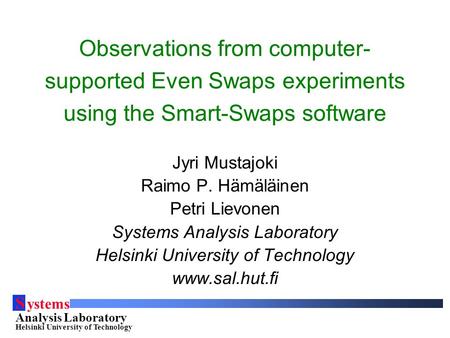 S ystems Analysis Laboratory Helsinki University of Technology Observations from computer- supported Even Swaps experiments using the Smart-Swaps software.