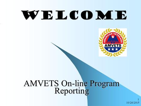 10/26/2015 1 WELCOME WELCOME AMVETS On-line Program Reporting.