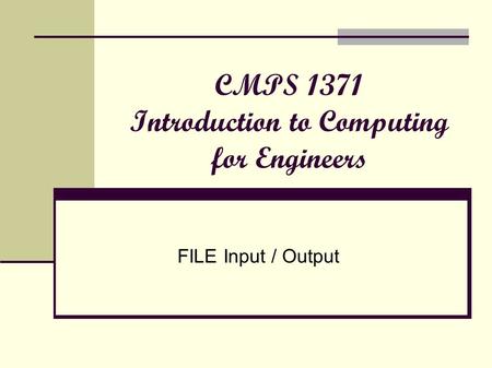 CMPS 1371 Introduction to Computing for Engineers FILE Input / Output.