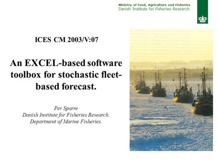 Ministry of Food, Agriculture and Fisheries Danish Institute for Fisheries Research An EXCEL-based software toolbox for stochastic fleet- based forecast.