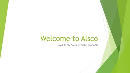 Welcome to Alsco Module 1b: Sales, Credits, Renewals.