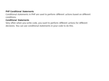 PHP Conditional Statements Conditional statements in PHP are used to perform different actions based on different conditions. Conditional Statements Very.