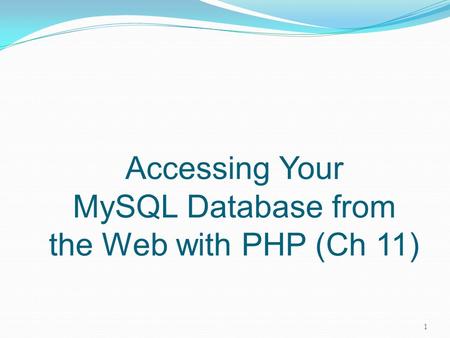 Accessing Your MySQL Database from the Web with PHP (Ch 11) 1.