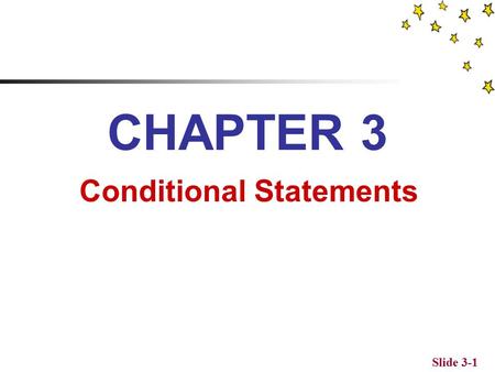 Slide 3-1 CHAPTER 3 Conditional Statements Objectives To learn to use conditional test statements to compare numerical and string data values To learn.