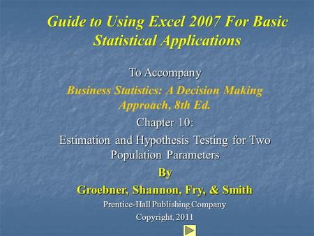 Guide to Using Excel 2007 For Basic Statistical Applications To Accompany Business Statistics: A Decision Making Approach, 8th Ed. Chapter 10: Estimation.