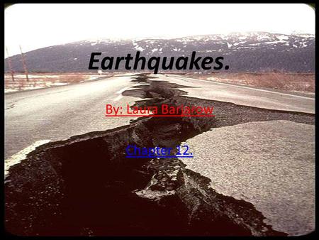 Earthquakes. By: Laura Barjarow Chapter 12.. Earthquakes A movement or trembling of the ground that is caused by a sudden release of energy when rocks.