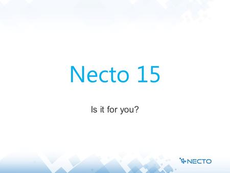 Necto 15 Is it for you?. Connect & Model to different data sources  Do you have multiple data sources in your organization (RDBMS, Cube, Reports, Excel,