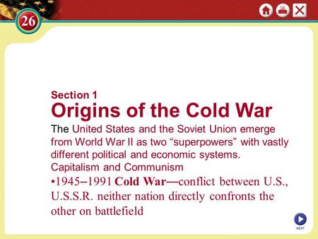 Section 1 Origins of the Cold War The United States and the Soviet Union emerge from World War II as two “superpowers” with vastly different political.