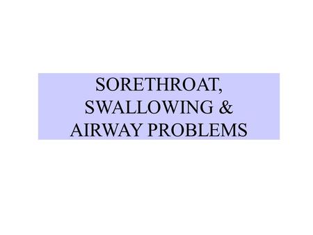 SORETHROAT, SWALLOWING & AIRWAY PROBLEMS. APHTHOUS ULCER Herpes Simplex.