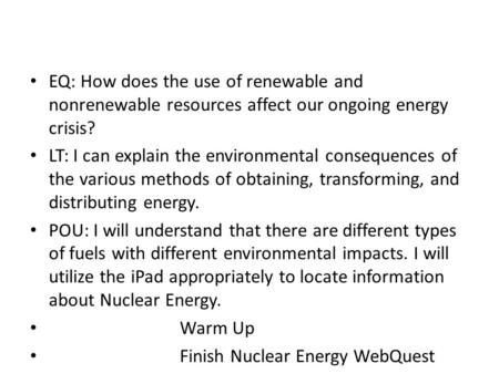 EQ: How does the use of renewable and nonrenewable resources affect our ongoing energy crisis? LT: I can explain the environmental consequences of the.