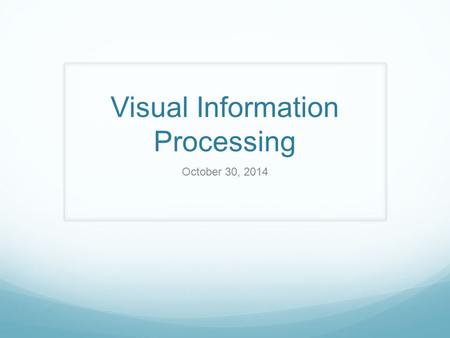 Visual Information Processing October 30, 2014. Feature Detectors Certain cells in the visual cortex (occipital lobe) respond to specific features of.