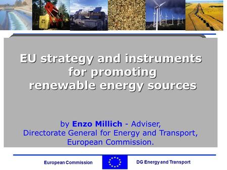 DG Energy and Transport European Commission EU strategy and instruments for promoting for promoting renewable energy sources renewable energy sources by.