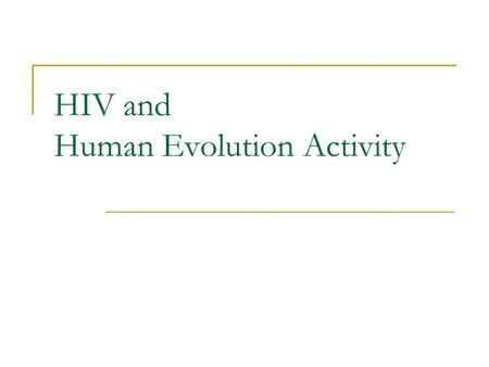 HIV and Human Evolution Activity. Right now HIV is passed through - blood, and sexual fluids So only activities like IV drug use or unprotected sexual.