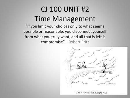 CJ 100 UNIT #2 Time Management “If you limit your choices only to what seems possible or reasonable, you disconnect yourself from what you truly want,