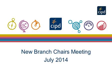 New Branch Chairs Meeting July 2014. CIPD – Our shared purpose 2.