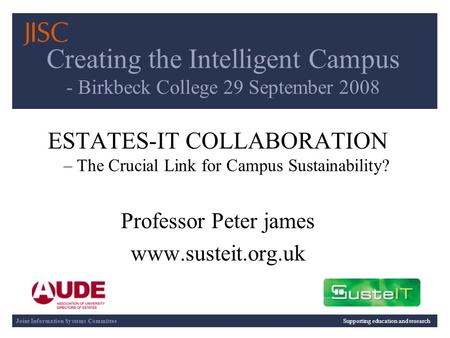 26/10/2015 | Supporting education and research | Slide 1 Creating the Intelligent Campus - Birkbeck College 29 September 2008 ESTATES-IT COLLABORATION.