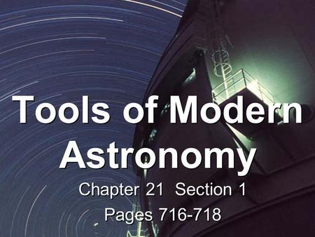 Tools of Modern Astronomy Chapter 21 Section 1 Pages 716-718 Chapter 21 Section 1 Pages 716-718.