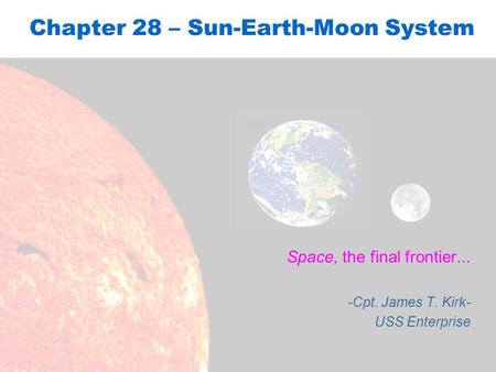 Chapter 28 – Sun-Earth-Moon System Space, the final frontier... -Cpt. James T. Kirk- USS Enterprise.