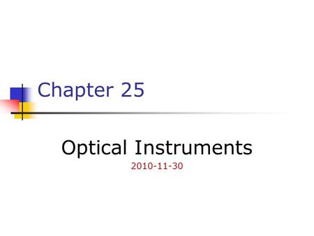 Chapter 25 Optical Instruments 2010-11-30. Optical Instrument It generally involves the laws of reflection and refraction It uses the procedures of geometric.