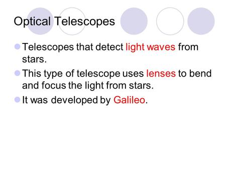 Optical Telescopes Telescopes that detect light waves from stars. This type of telescope uses lenses to bend and focus the light from stars. It was developed.