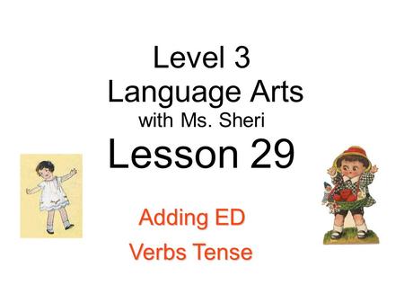 Level 3 Language Arts with Ms. Sheri Lesson 29 Adding ED Verbs Tense.