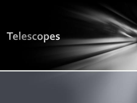 Telescopes.