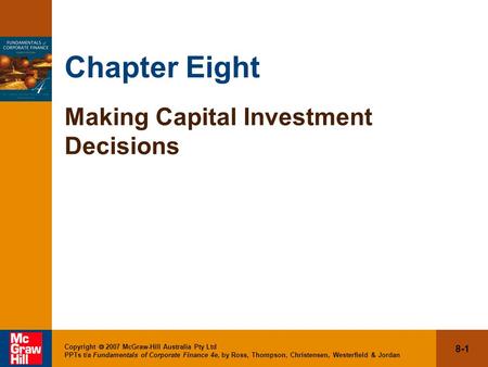 8-1 Copyright  2007 McGraw-Hill Australia Pty Ltd PPTs t/a Fundamentals of Corporate Finance 4e, by Ross, Thompson, Christensen, Westerfield & Jordan.