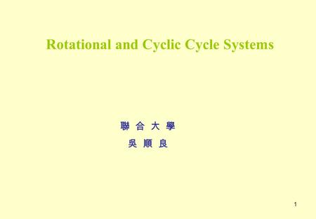 1 Rotational and Cyclic Cycle Systems 聯 合 大 學 吳 順 良.