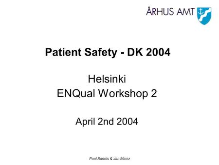 Paul Bartels & Jan Mainz Patient Safety - DK 2004 Helsinki ENQual Workshop 2 April 2nd 2004.